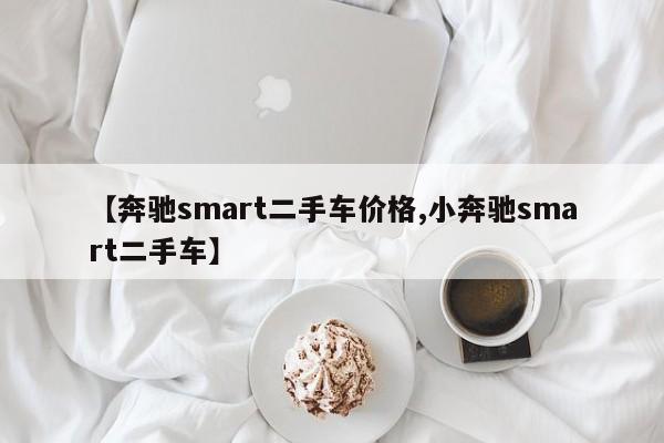 【奔驰smart二手车价格,小奔驰smart二手车】