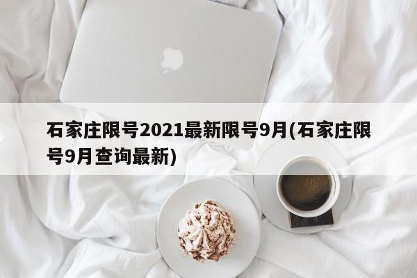 石家庄限号2021最新限号9月(石家庄限号9月查询最新)