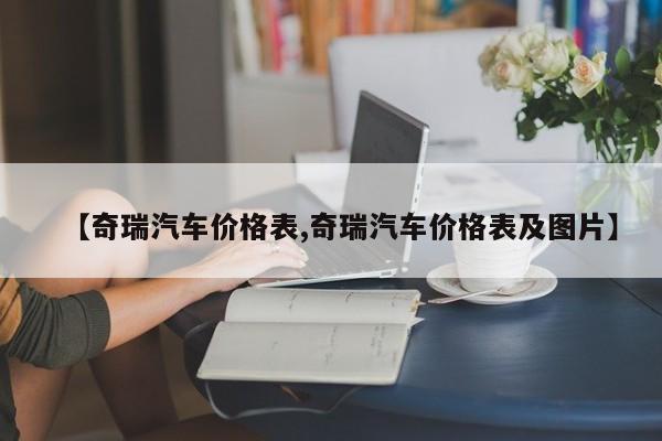 【奇瑞汽车价格表,奇瑞汽车价格表及图片】