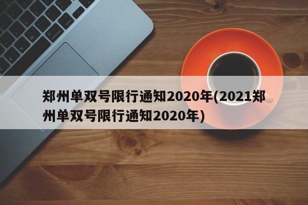 郑州单双号限行通知2020年(2021郑州单双号限行通知2020年)