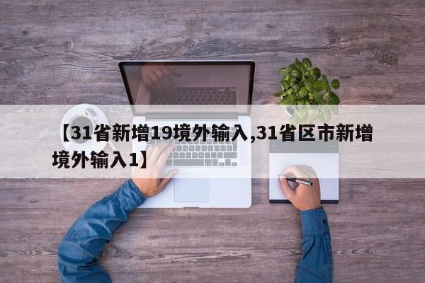 【31省新增19境外输入,31省区市新增境外输入1】