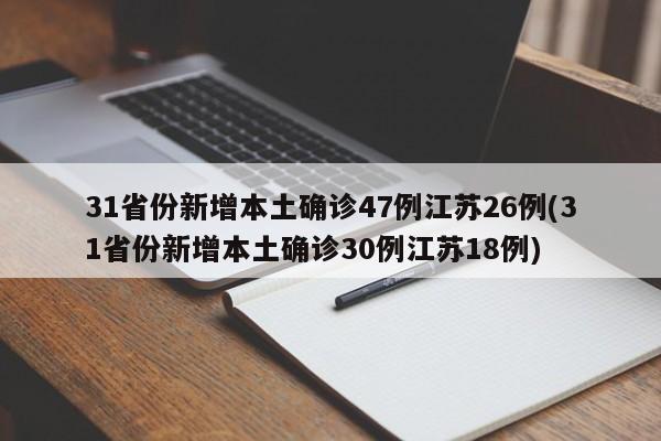 31省份新增本土确诊47例江苏26例(31省份新增本土确诊30例江苏18例)