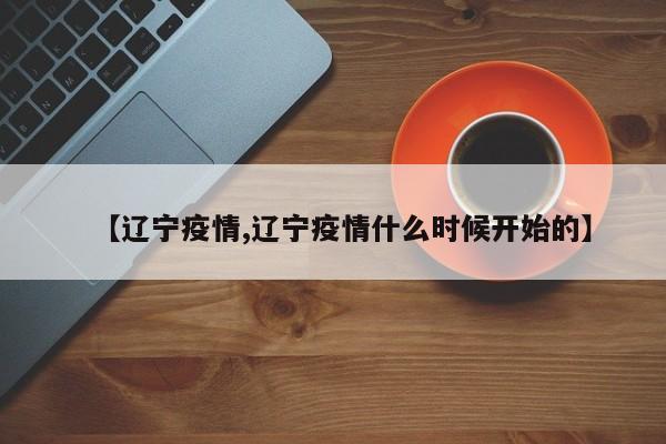 【辽宁疫情,辽宁疫情什么时候开始的】