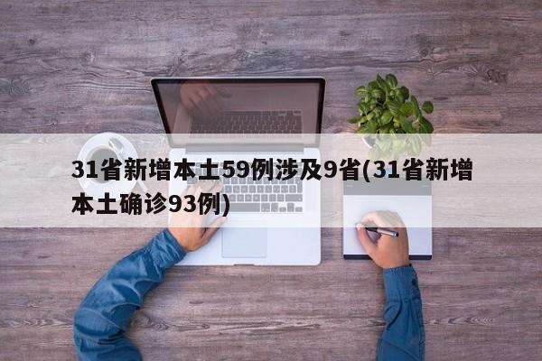 31省新增本土59例涉及9省(31省新增本土确诊93例)