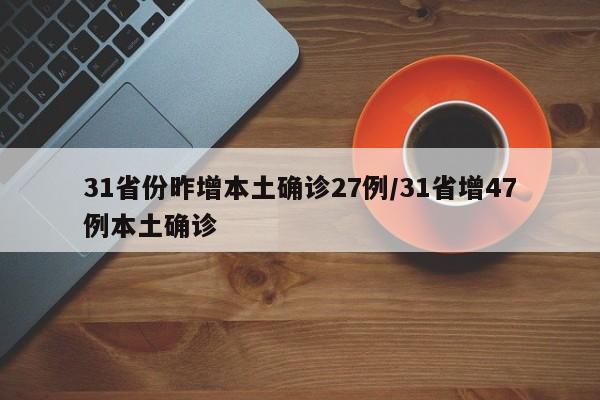 31省份昨增本土确诊27例/31省增47例本土确诊 31省份昨增本土确诊27例/31省增47例本土确诊
