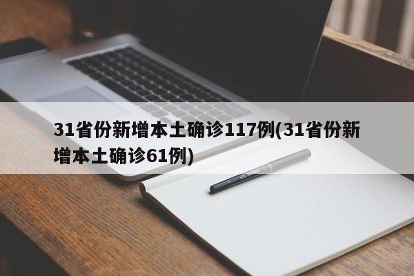 31省份新增本土确诊117例(31省份新增本土确诊61例)
