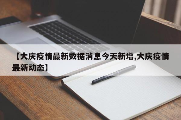 【大庆疫情最新数据消息今天新增,大庆疫情最新动态】
