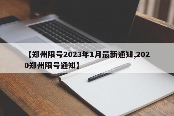 【郑州限号2023年1月最新通知,2020郑州限号通知】 【郑州限号2023年1月最新通知,2020郑州限号通知】