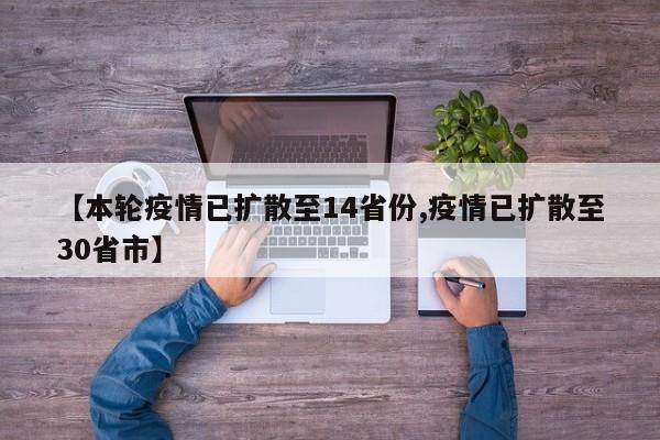 【本轮疫情已扩散至14省份,疫情已扩散至30省市】 【本轮疫情已扩散至14省份,疫情已扩散至30省市】