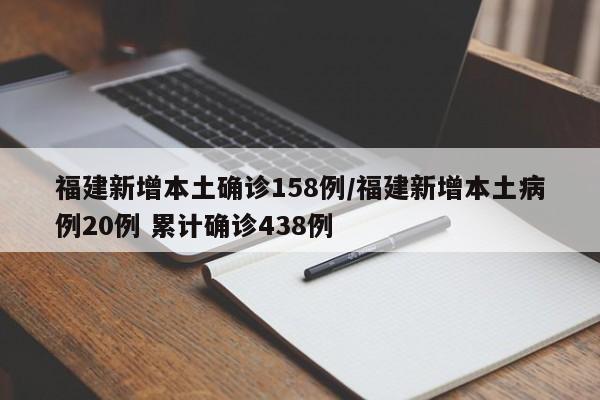 福建新增本土确诊158例/福建新增本土病例20例 累计确诊438例 福建新增本土确诊158例/福建新增本土病例20例 累计确诊438例