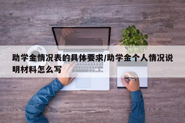 助学金情况表的具体要求/助学金个人情况说明材料怎么写