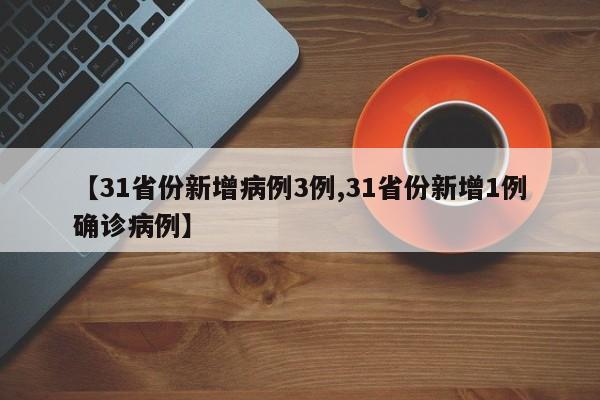 【31省份新增病例3例,31省份新增1例确诊病例】