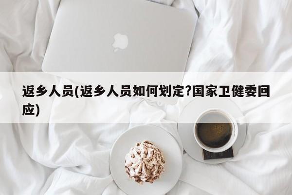 返乡人员(返乡人员如何划定?国家卫健委回应)