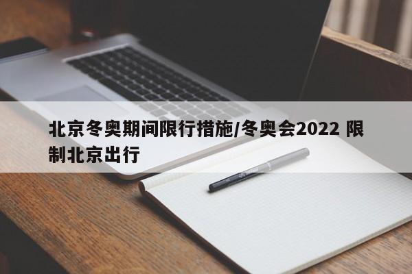 北京冬奥期间限行措施/冬奥会2022 限制北京出行
