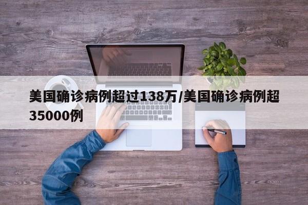 美国确诊病例超过138万/美国确诊病例超35000例