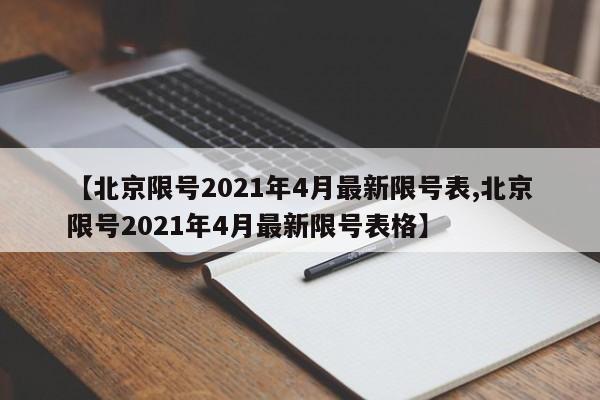 【北京限号2021年4月最新限号表,北京限号2021年4月最新限号表格】