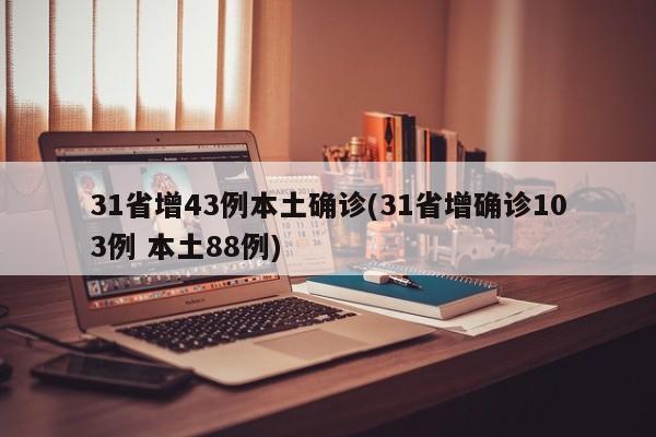 31省增43例本土确诊(31省增确诊103例 本土88例)