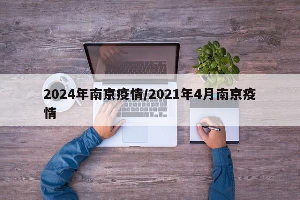 2024年南京疫情/2021年4月南京疫情