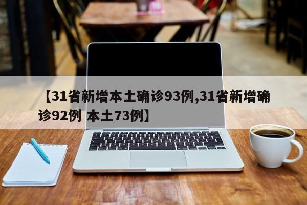 【31省新增本土确诊93例,31省新增确诊92例 本土73例】