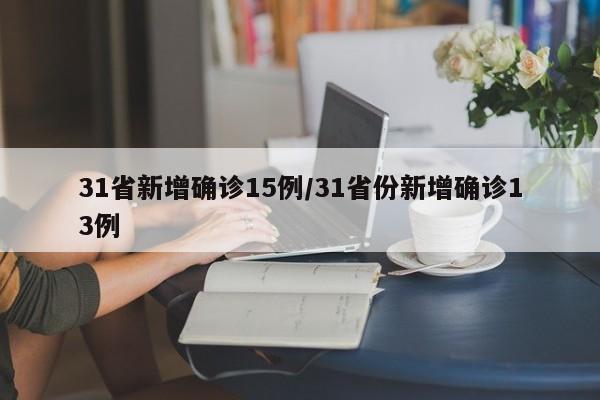 31省新增确诊15例/31省份新增确诊13例