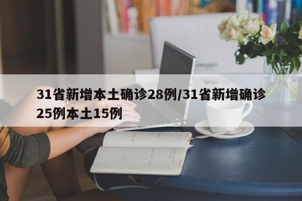31省新增本土确诊28例/31省新增确诊25例本土15例
