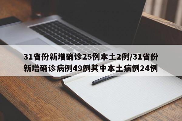 31省份新增确诊25例本土2例/31省份新增确诊病例49例其中本土病例24例