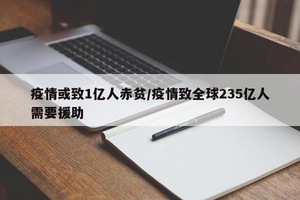 疫情或致1亿人赤贫/疫情致全球235亿人需要援助