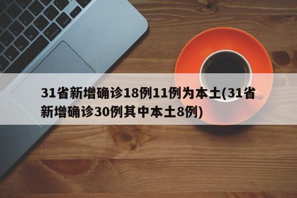 31省新增确诊18例11例为本土(31省新增确诊30例其中本土8例)