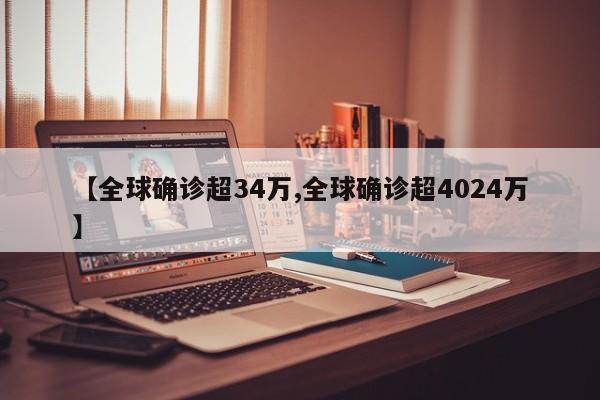 【全球确诊超34万,全球确诊超4024万】 【全球确诊超34万,全球确诊超4024万】