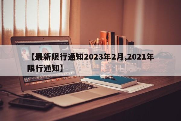 【最新限行通知2023年2月,2021年限行通知】